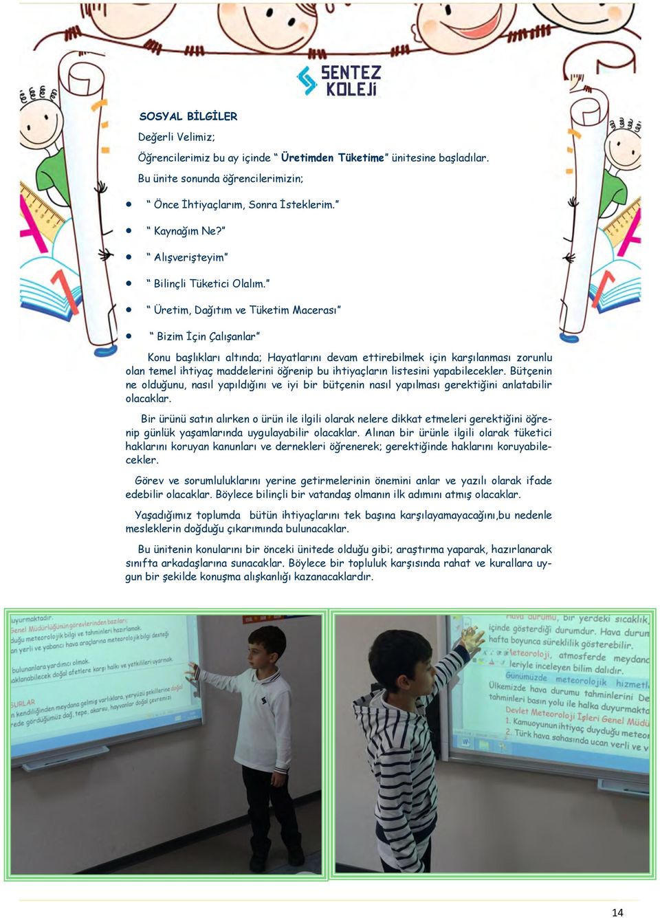 Üretim, Dağıtım ve Tüketim Macerası Bizim İçin Çalışanlar Konu başlıkları altında; Hayatlarını devam ettirebilmek için karşılanması zorunlu olan temel ihtiyaç maddelerini öğrenip bu ihtiyaçların