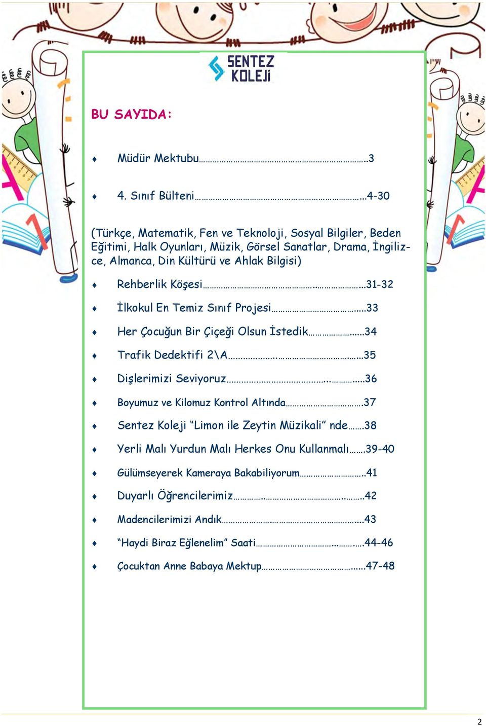 Rehberlik Köşesi.....31-32 İlkokul En Temiz Sınıf Projesi...33 Her Çocuğun Bir Çiçeği Olsun İstedik...34 Trafik Dedektifi 2\A......35 Dişlerimizi Seviyoruz.