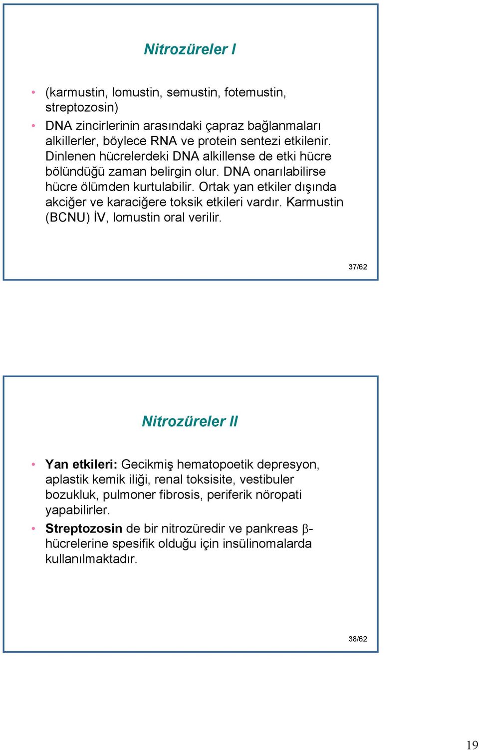 Ortak yan etkiler dışında akciğer ve karaciğere toksik etkileri vardır. Karmustin (BCNU) İV, lomustin oral verilir.