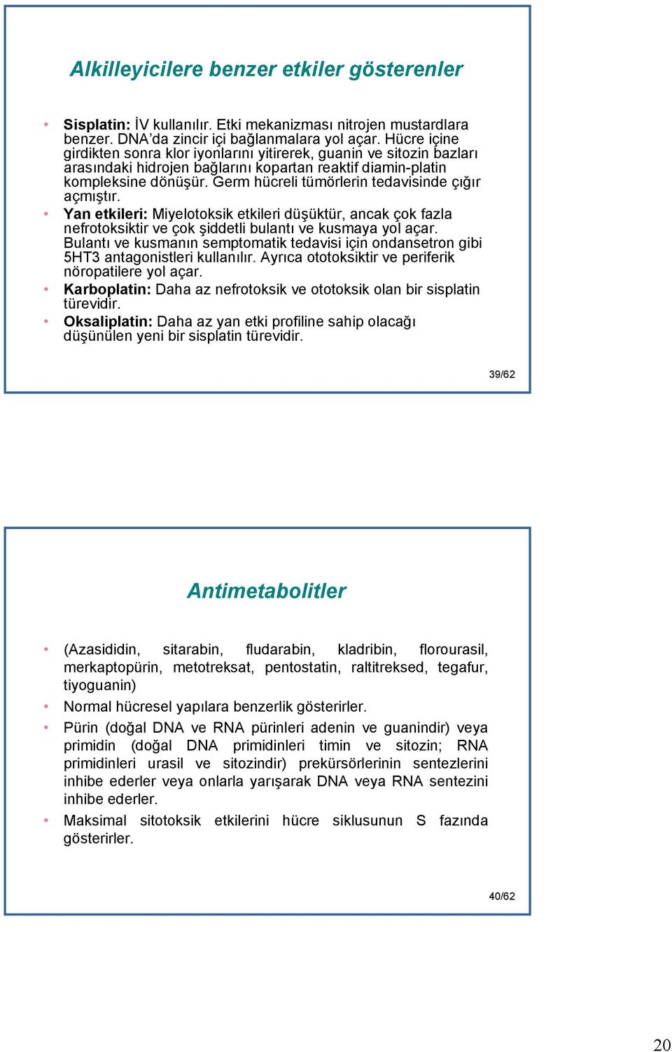 Germ hücreli tümörlerin tedavisinde çığır açmıştır. Yan etkileri: Miyelotoksik etkileri düşüktür, ancak çok fazla nefrotoksiktir ve çok şiddetli bulantı ve kusmaya yol açar.