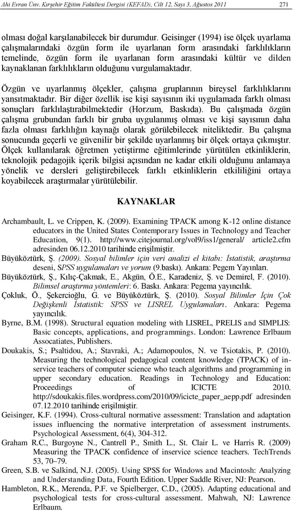 farklılıkların olduğunu vurgulamaktadır. Özgün ve uyarlanmış ölçekler, çalışma gruplarının bireysel farklılıklarını yansıtmaktadır.