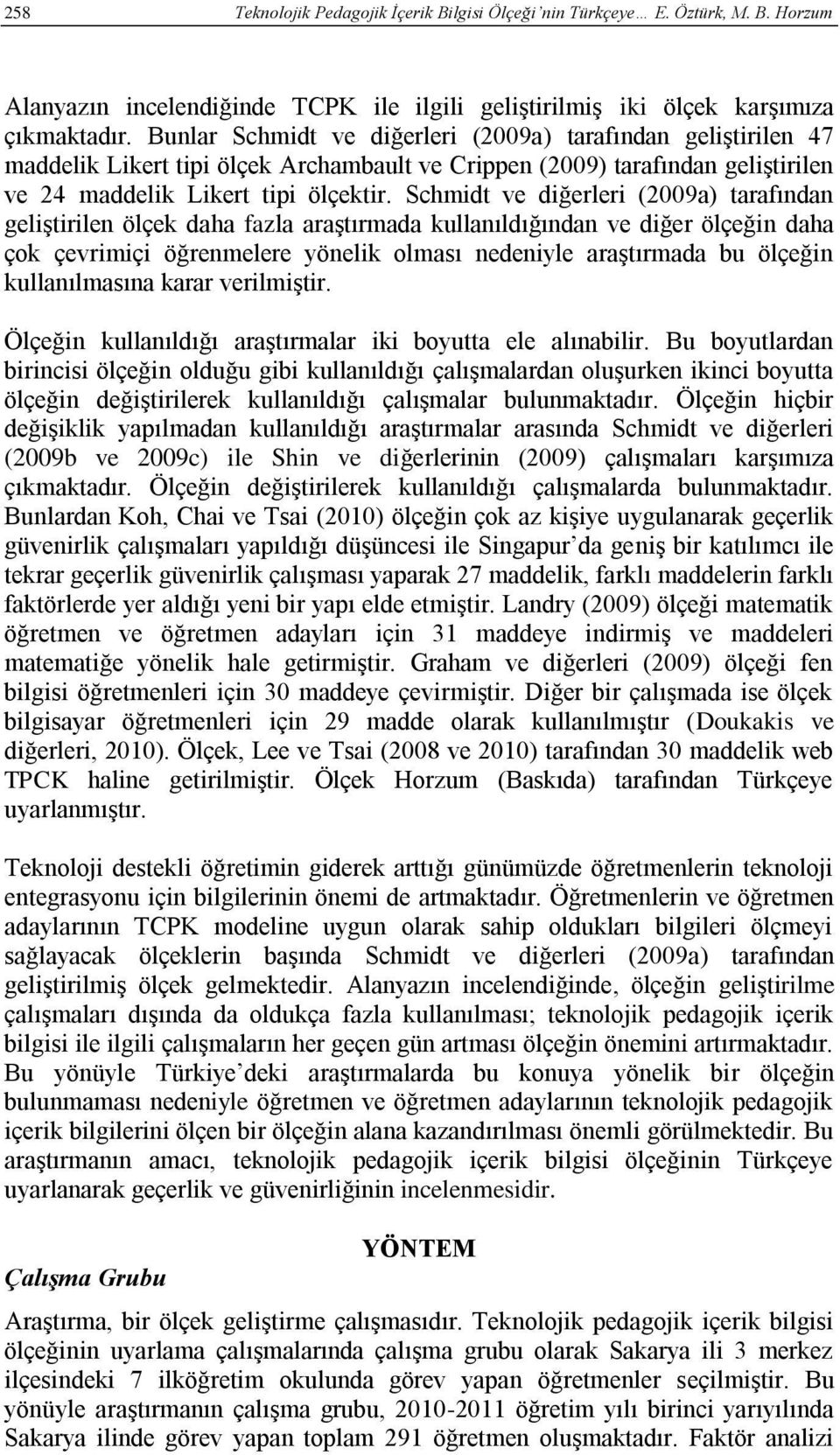 Schmidt ve diğerleri (2009a) tarafından geliştirilen ölçek daha fazla araştırmada kullanıldığından ve diğer ölçeğin daha çok çevrimiçi öğrenmelere yönelik olması nedeniyle araştırmada bu ölçeğin