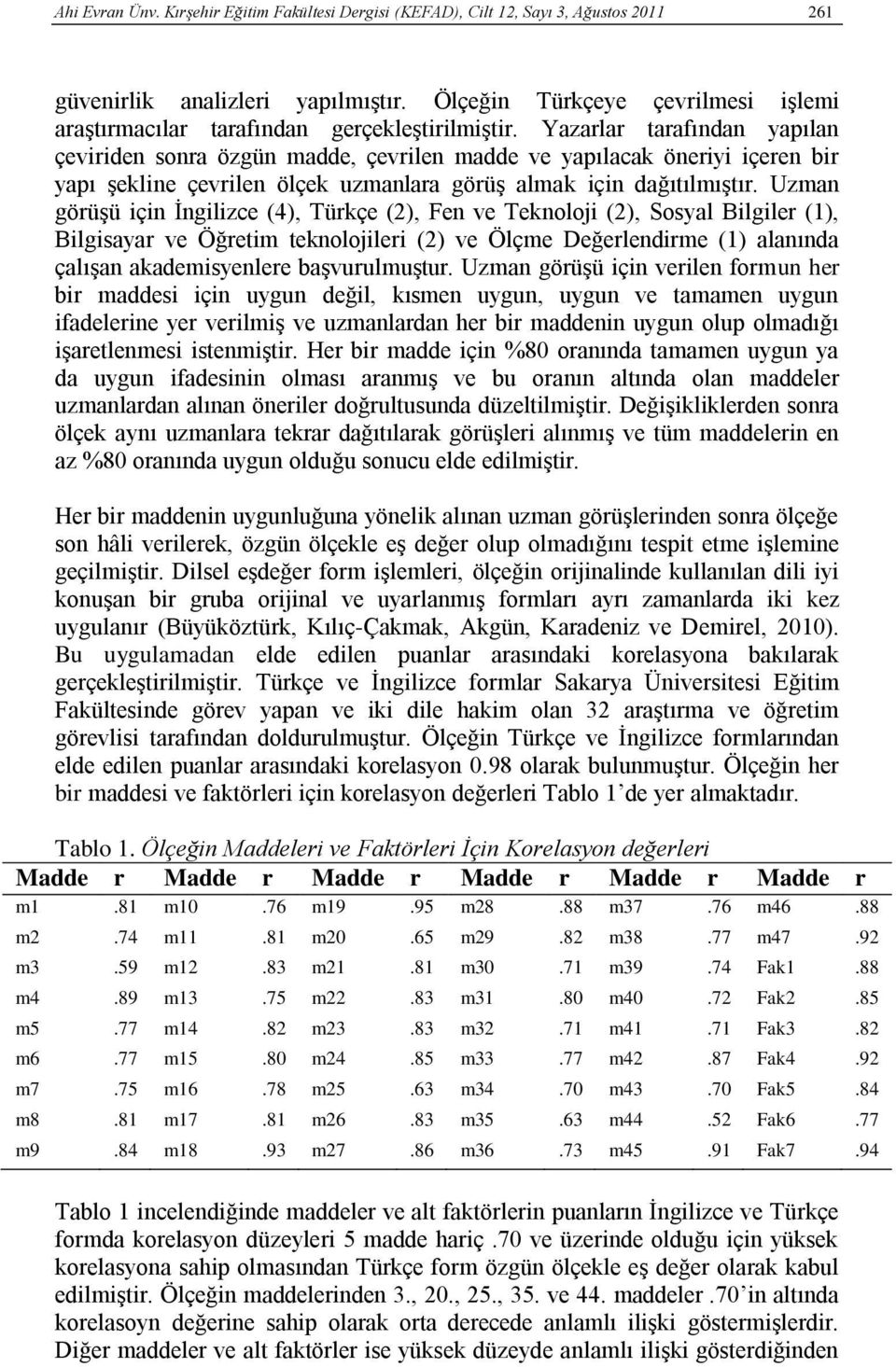 Yazarlar tarafından yapılan çeviriden sonra özgün madde, çevrilen madde ve yapılacak öneriyi içeren bir yapı şekline çevrilen ölçek uzmanlara görüş almak için dağıtılmıştır.