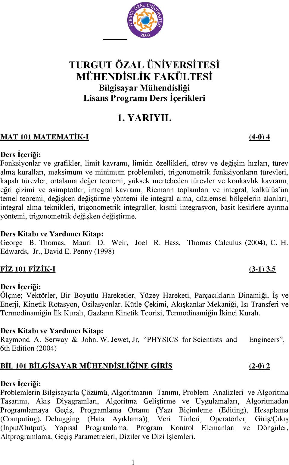 fonksiyonların türevleri, kapalı türevler, ortalama değer teoremi, yüksek mertebeden türevler ve konkavlık kavramı, eğri çizimi ve asimptotlar, integral kavramı, Riemann toplamları ve integral,