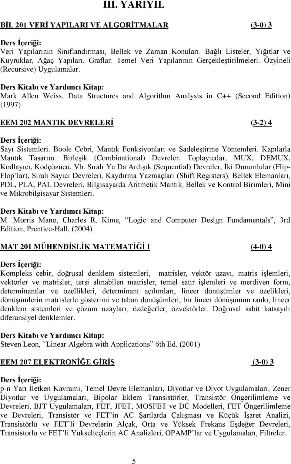 Mark Allen Weiss, Data Structures and Algorithm Analysis in C++ (Second Edition) (1997) EEM 202 MANTIK DEVRELERİ (3-2) 4 Sayı Sistemleri. Boole Cebri, Mantık Fonksiyonları ve Sadeleştirme Yöntemleri.