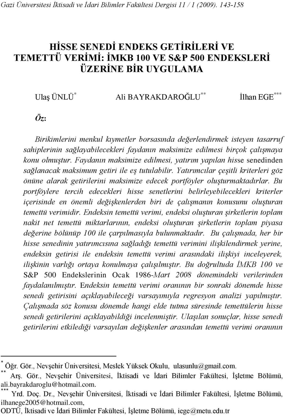 borsasında değerlendirmek isteyen tasarruf sahiplerinin sağlayabilecekleri faydanın maksimize edilmesi birçok çalışmaya konu olmuştur.