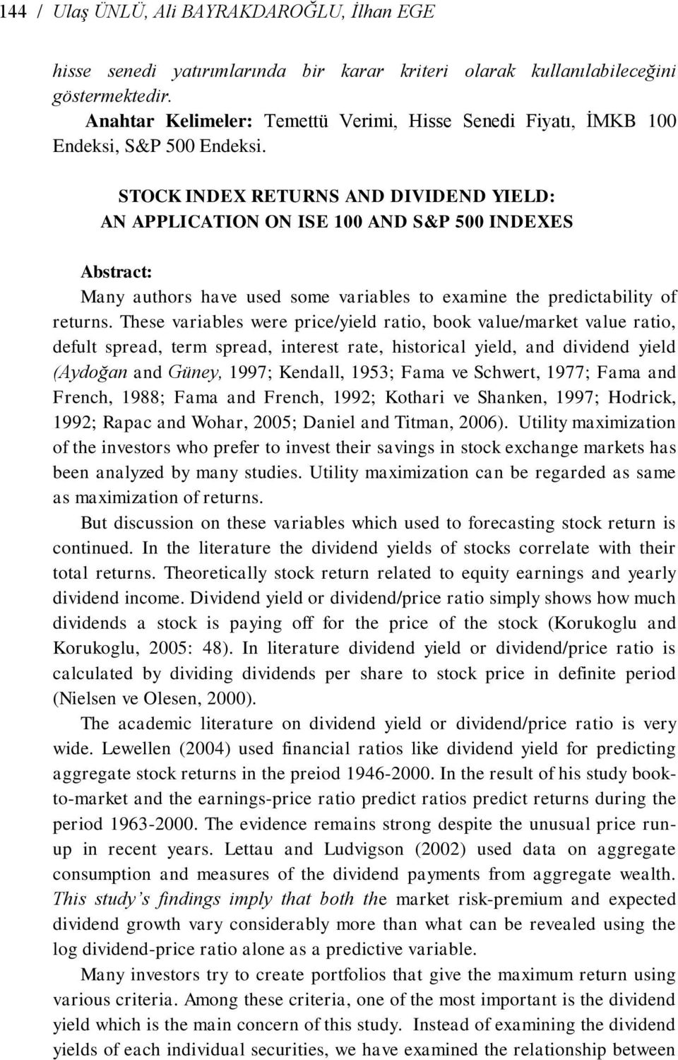 STOCK INDEX RETURNS AND DIVIDEND YIELD: AN APPLICATION ON ISE 100 AND S&P 500 INDEXES Abstract: Many authors have used some variables to examine the predictability of returns.