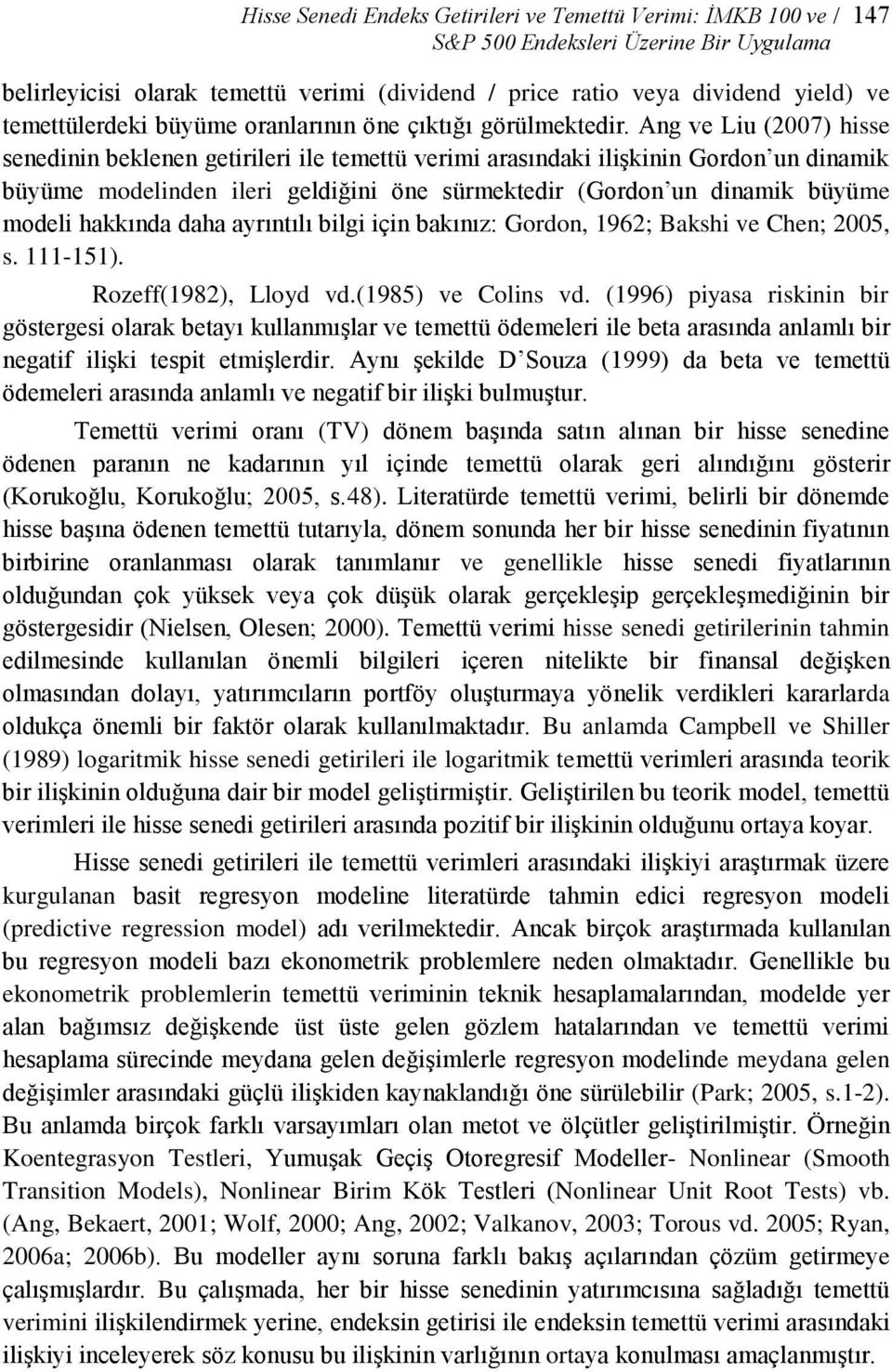 Ang ve Liu (2007) hisse senedinin beklenen getirileri ile temettü verimi arasındaki iliģkinin Gordon un dinamik büyüme modelinden ileri geldiğini öne sürmektedir (Gordon un dinamik büyüme modeli