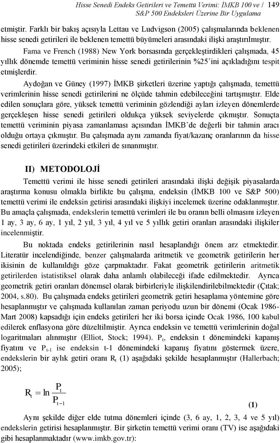 Fama ve French (1988) New York borsasında gerçekleģtirdikleri çalıģmada, 45 yıllık dönemde temettü veriminin hisse senedi getirilerinin %25 ini açıkladığını tespit etmiģlerdir.