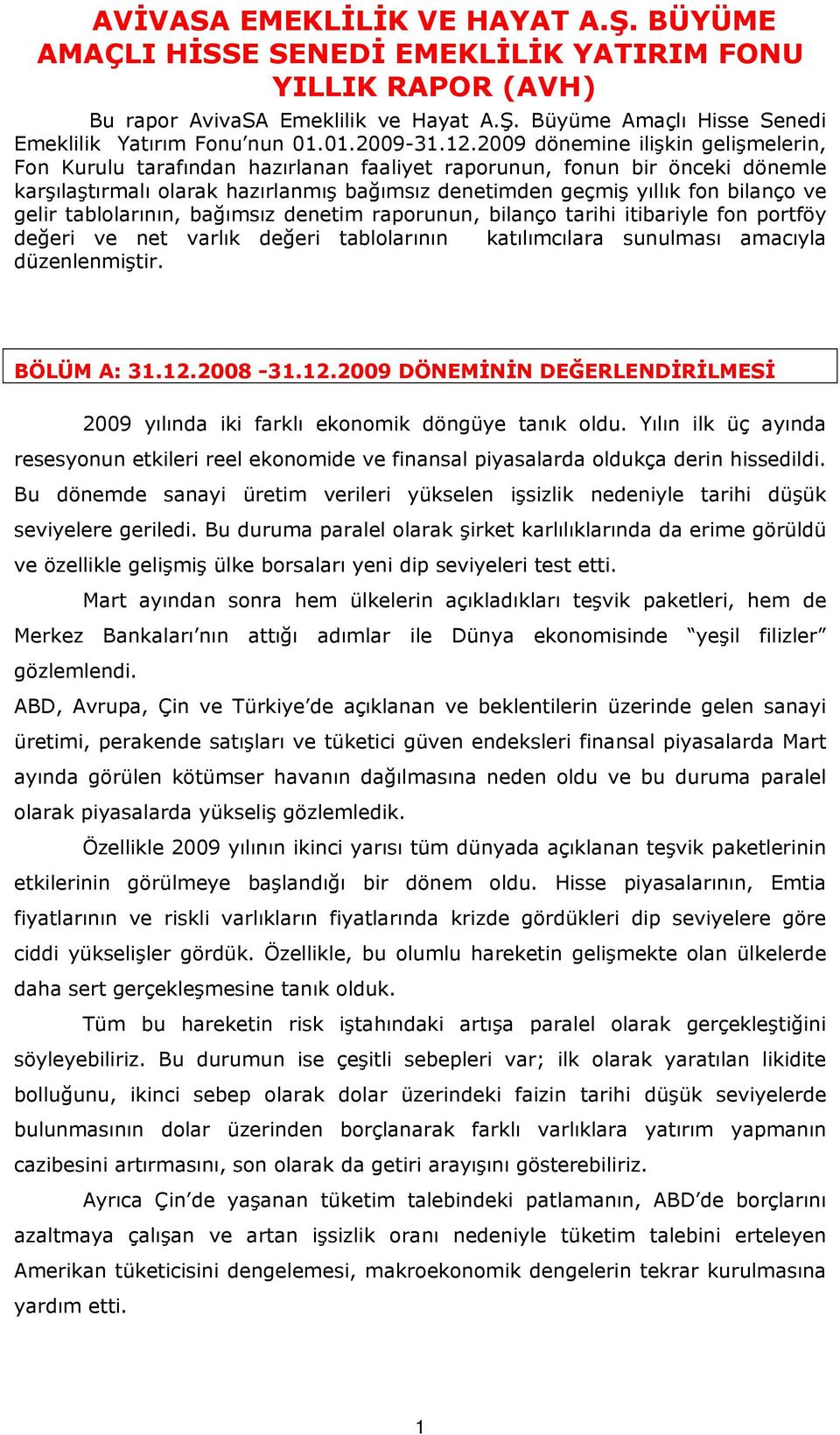 gelir tablolarının, bağımsız denetim raporunun, bilanço tarihi itibariyle fon portföy değeri ve net varlık değeri tablolarının katılımcılara sunulması amacıyla düzenlenmiştir. BÖLÜM A: 31.12.2008-31.