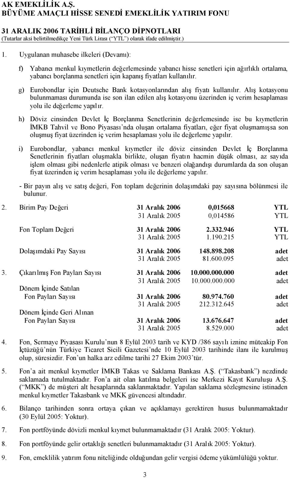 g) Eurobondlar için Deutsche Bank kotasyonlarından alışfiyatıkullanılır. Alışkotasyonu bulunmamasıdurumunda ise son ilan edilen alışkotasyonu üzerinden iç verim hesaplaması yolu ile değerleme yapılır.