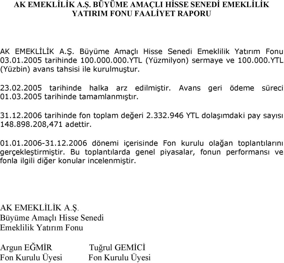 2006 tarihinde fon toplam değeri 2.332.946 YTL dolaşımdaki pay sayısı 148.898.208,471 adettir. 01.01.2006-31.12.2006 dönemi içerisinde Fon kurulu olağan toplantılarını gerçekleştirmiştir.