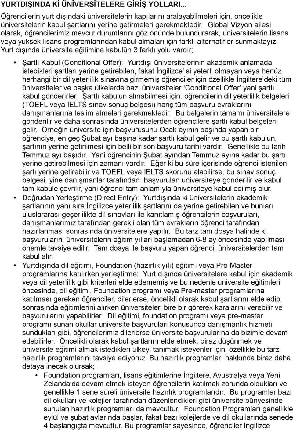 Yurt dışında üniversite eğitimine kabulün 3 farklı yolu vardır; Şartlı Kabul (Conditional Offer): Yurtdışı üniversitelerinin akademik anlamada istedikleri şartları yerine getirebilen, fakat İngilizce