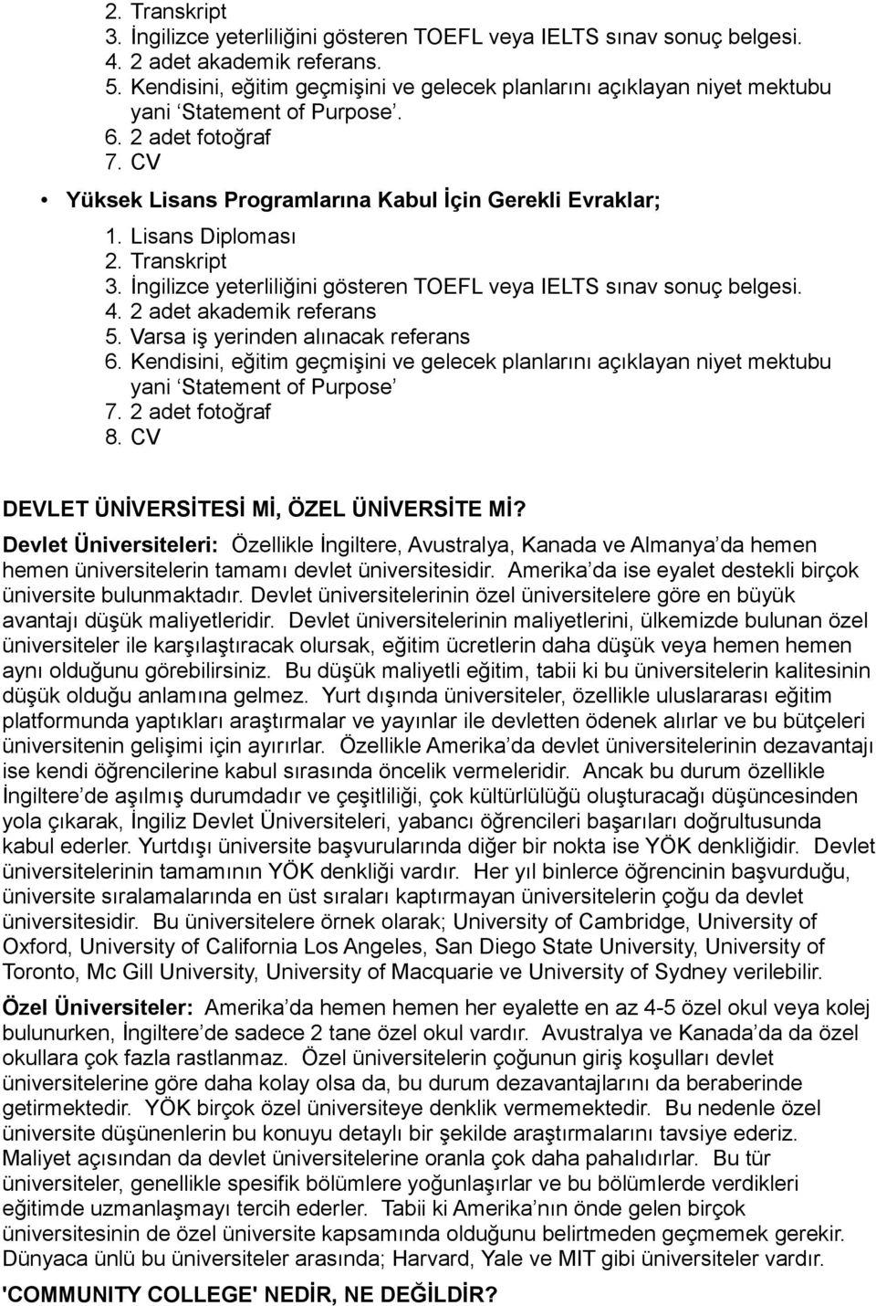 Lisans Diploması 2. Transkript 3. İngilizce yeterliliğini gösteren TOEFL veya IELTS sınav sonuç belgesi. 4. 2 adet akademik referans 5. Varsa iş yerinden alınacak referans 6.