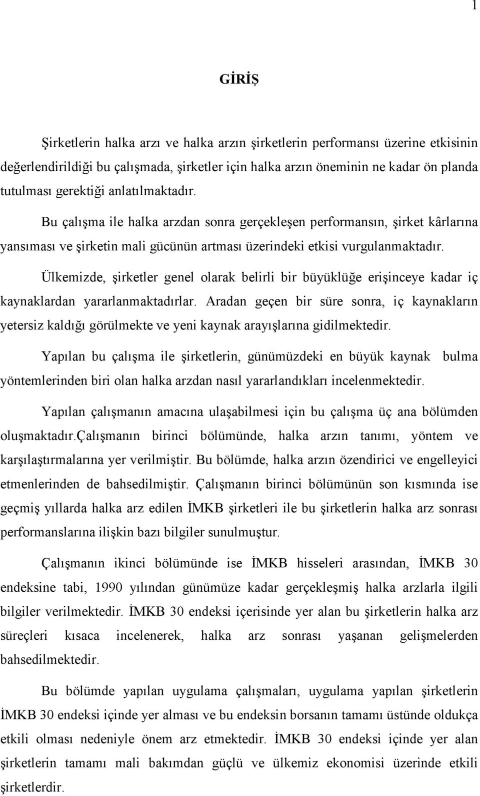 Ülkemizde, şirketler genel olarak belirli bir büyüklüğe erişinceye kadar iç kaynaklardan yararlanmaktadırlar.