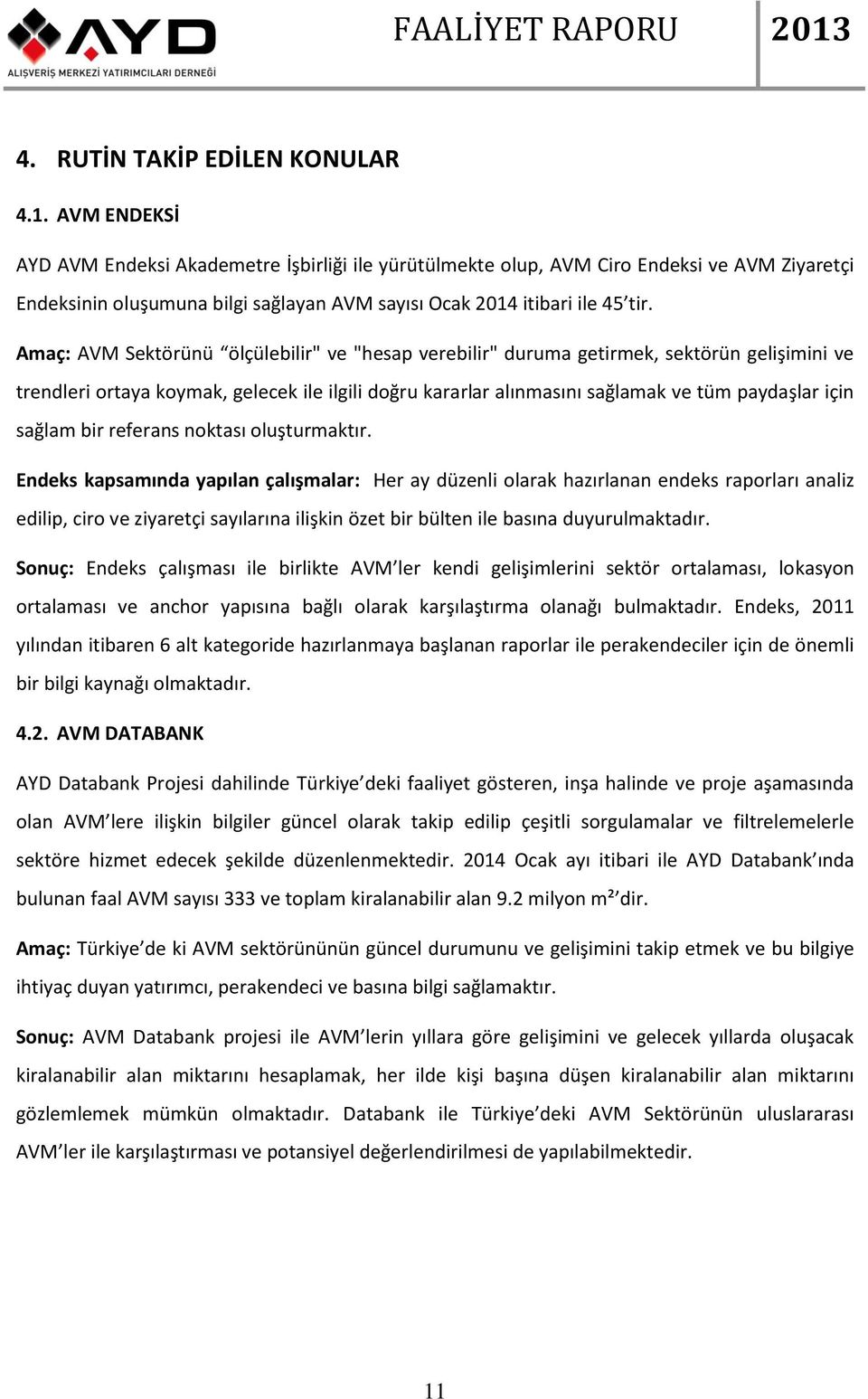 Amaç: AVM Sektörünü ölçülebilir" ve "hesap verebilir" duruma getirmek, sektörün gelişimini ve trendleri ortaya koymak, gelecek ile ilgili doğru kararlar alınmasını sağlamak ve tüm paydaşlar için