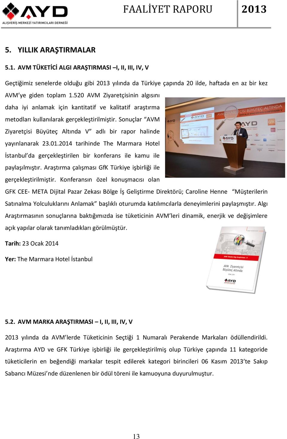 Sonuçlar AVM Ziyaretçisi Büyüteç Altında V adlı bir rapor halinde yayınlanarak 23.01.2014 tarihinde The Marmara Hotel İstanbul da gerçekleştirilen bir konferans ile kamu ile paylaşılmıştır.