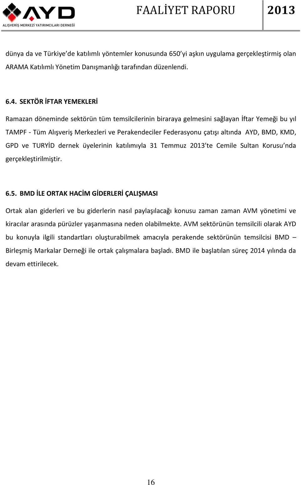 AYD, BMD, KMD, GPD ve TURYİD dernek üyelerinin katılımıyla 31 Temmuz 2013 te Cemile Sultan Korusu nda gerçekleştirilmiştir. 6.5.