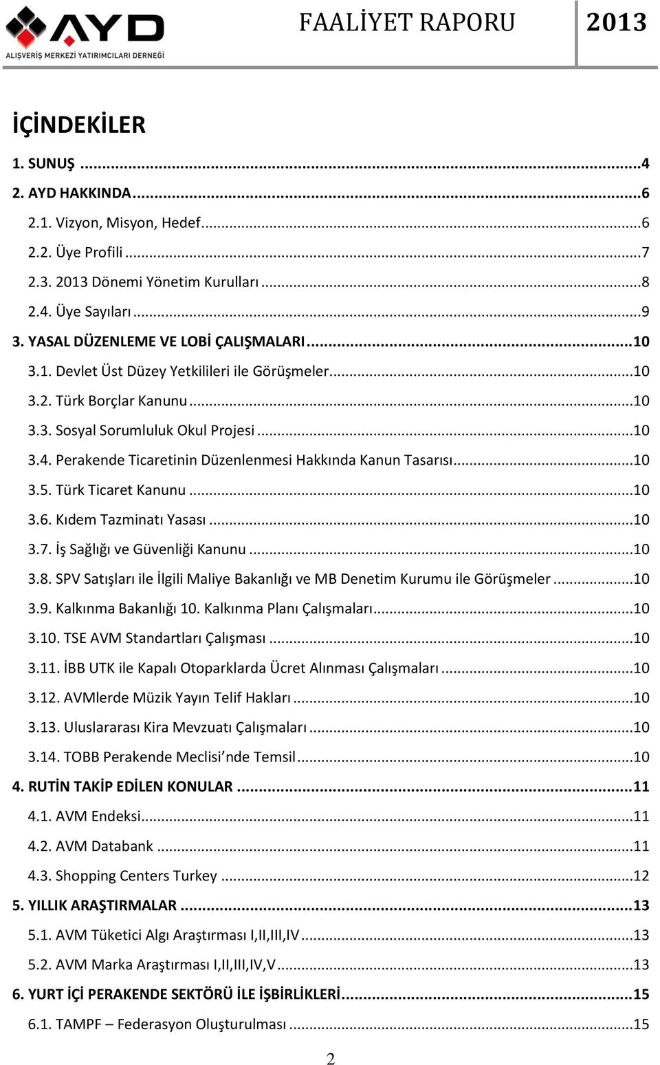 Perakende Ticaretinin Düzenlenmesi Hakkında Kanun Tasarısı...10 3.5. Türk Ticaret Kanunu...10 3.6. Kıdem Tazminatı Yasası...10 3.7. İş Sağlığı ve Güvenliği Kanunu...10 3.8.