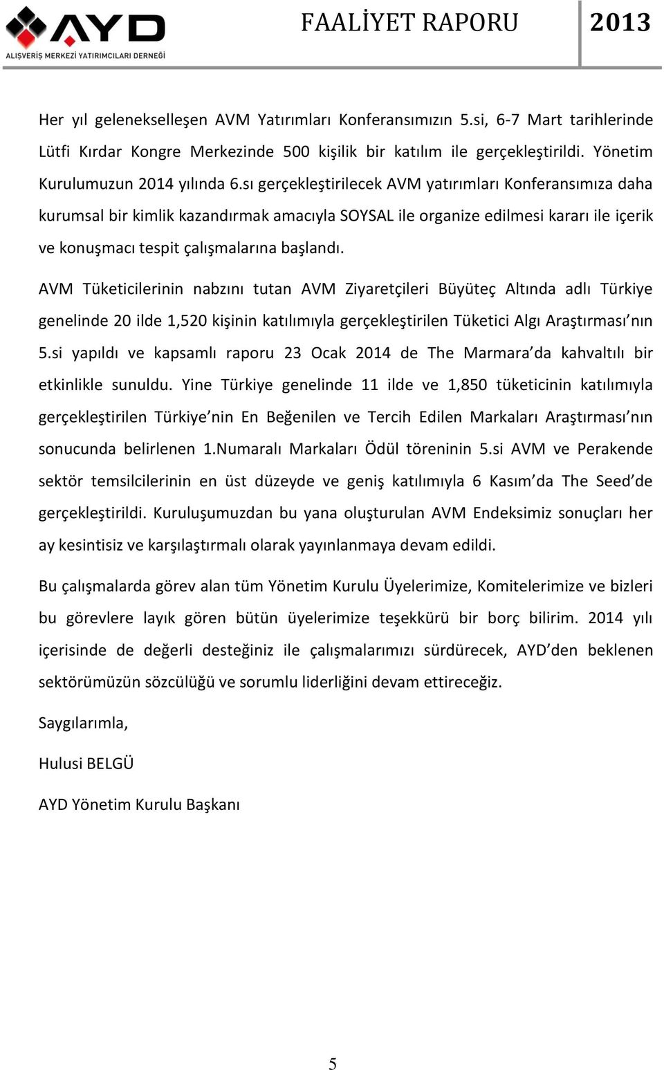 AVM Tüketicilerinin nabzını tutan AVM Ziyaretçileri Büyüteç Altında adlı Türkiye genelinde 20 ilde 1,520 kişinin katılımıyla gerçekleştirilen Tüketici Algı Araştırması nın 5.