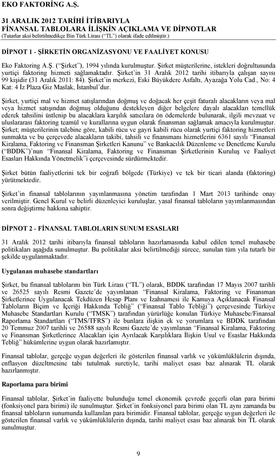 Şirket, yurtiçi mal ve hizmet satışlarından doğmuş ve doğacak her çeşit faturalı alacakların veya mal veya hizmet satışından doğmuş olduğunu destekleyen diğer belgelere dayalı alacakları temellük