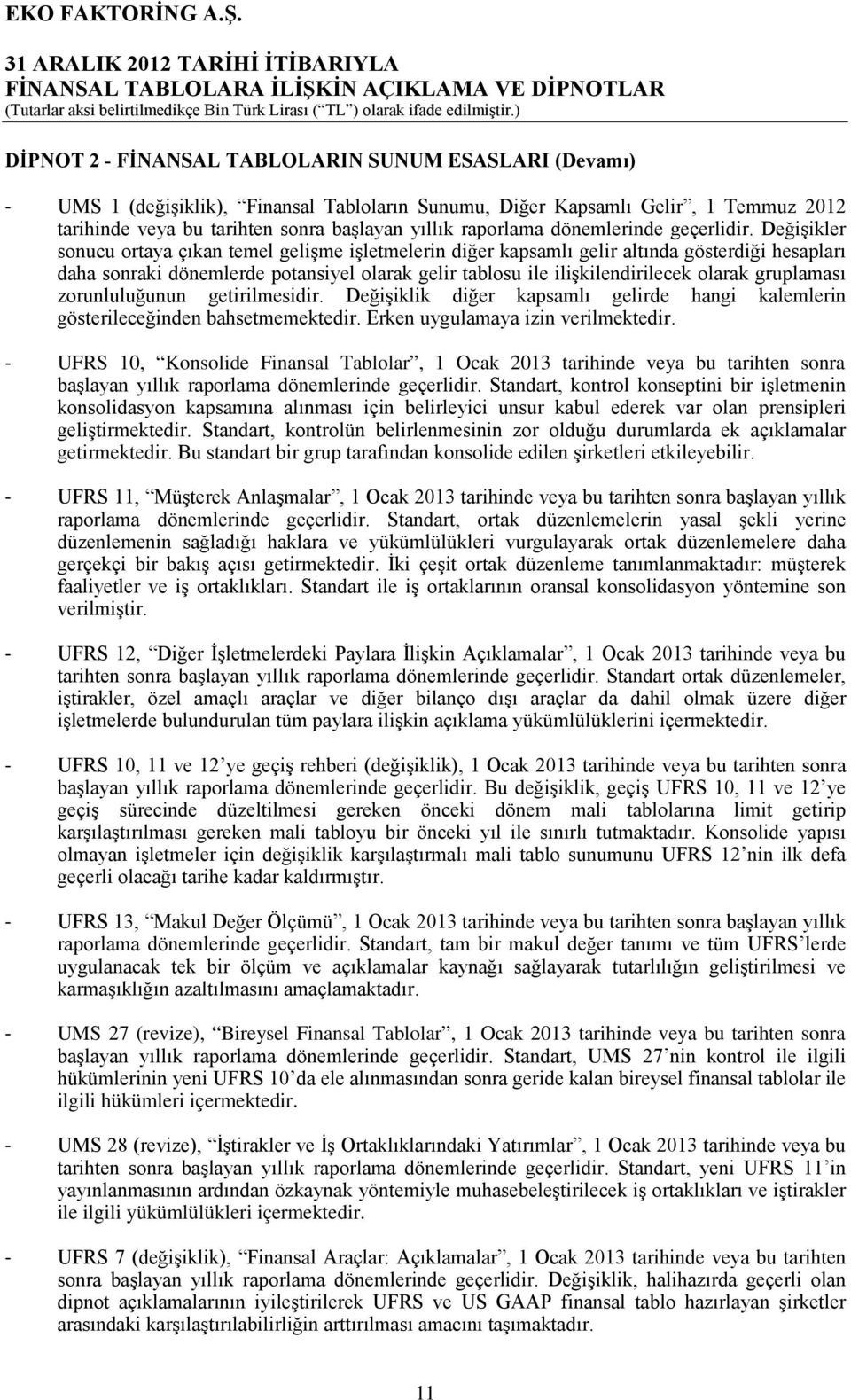 Değişikler sonucu ortaya çıkan temel gelişme işletmelerin diğer kapsamlı gelir altında gösterdiği hesapları daha sonraki dönemlerde potansiyel olarak gelir tablosu ile ilişkilendirilecek olarak