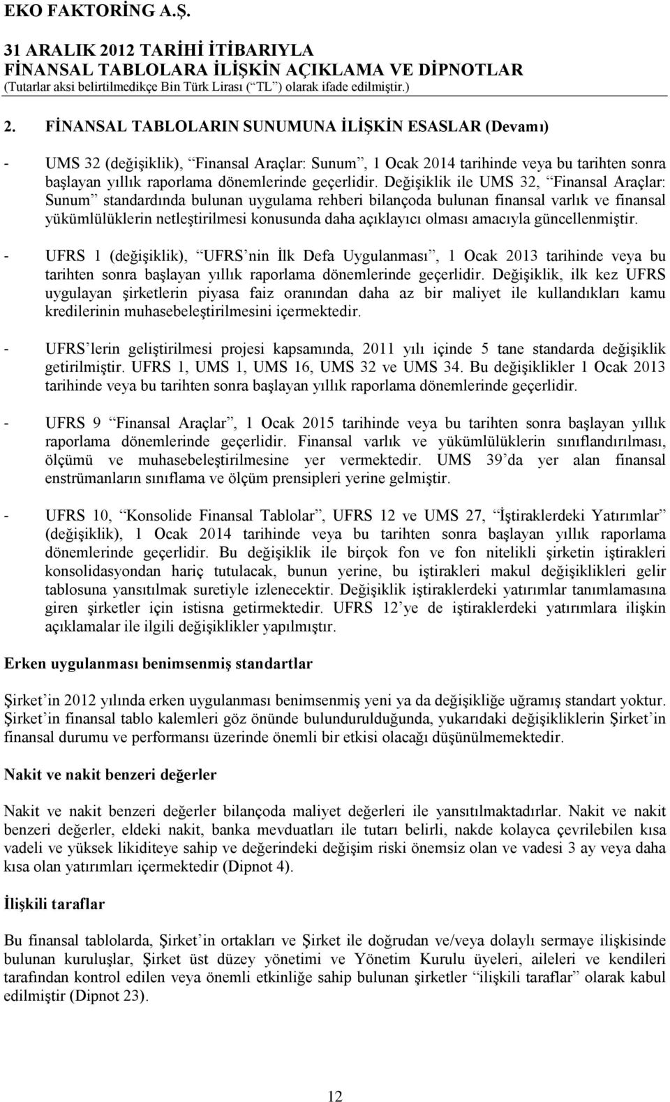 amacıyla güncellenmiştir. - UFRS 1 (değişiklik), UFRS nin İlk Defa Uygulanması, 1 Ocak 2013 tarihinde veya bu tarihten sonra başlayan yıllık raporlama dönemlerinde geçerlidir.