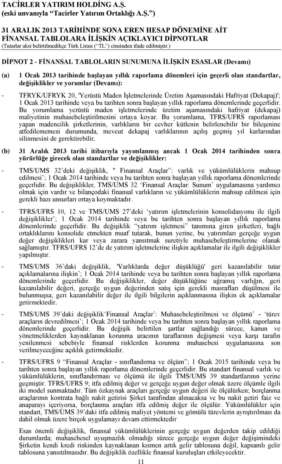 Bu yorumlama yerüstü maden işletmelerinde üretim aşamasındaki hafriyat (dekapaj) maliyetinin muhasebeleştirilmesini ortaya koyar.