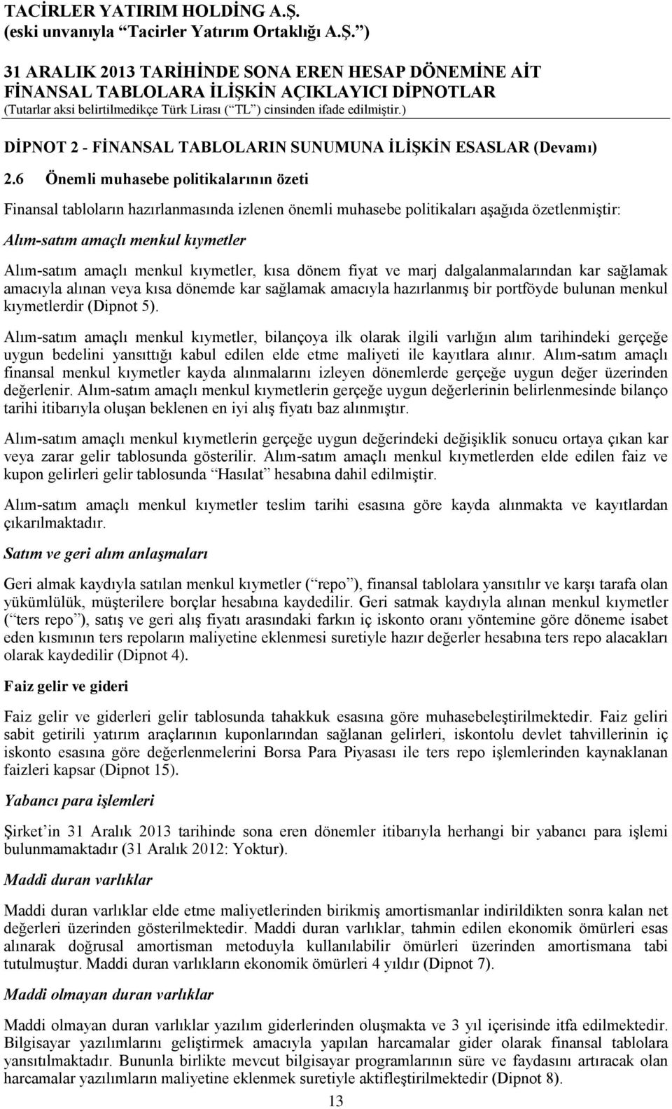 kıymetler, kısa dönem fiyat ve marj dalgalanmalarından kar sağlamak amacıyla alınan veya kısa dönemde kar sağlamak amacıyla hazırlanmış bir portföyde bulunan menkul kıymetlerdir (Dipnot 5).