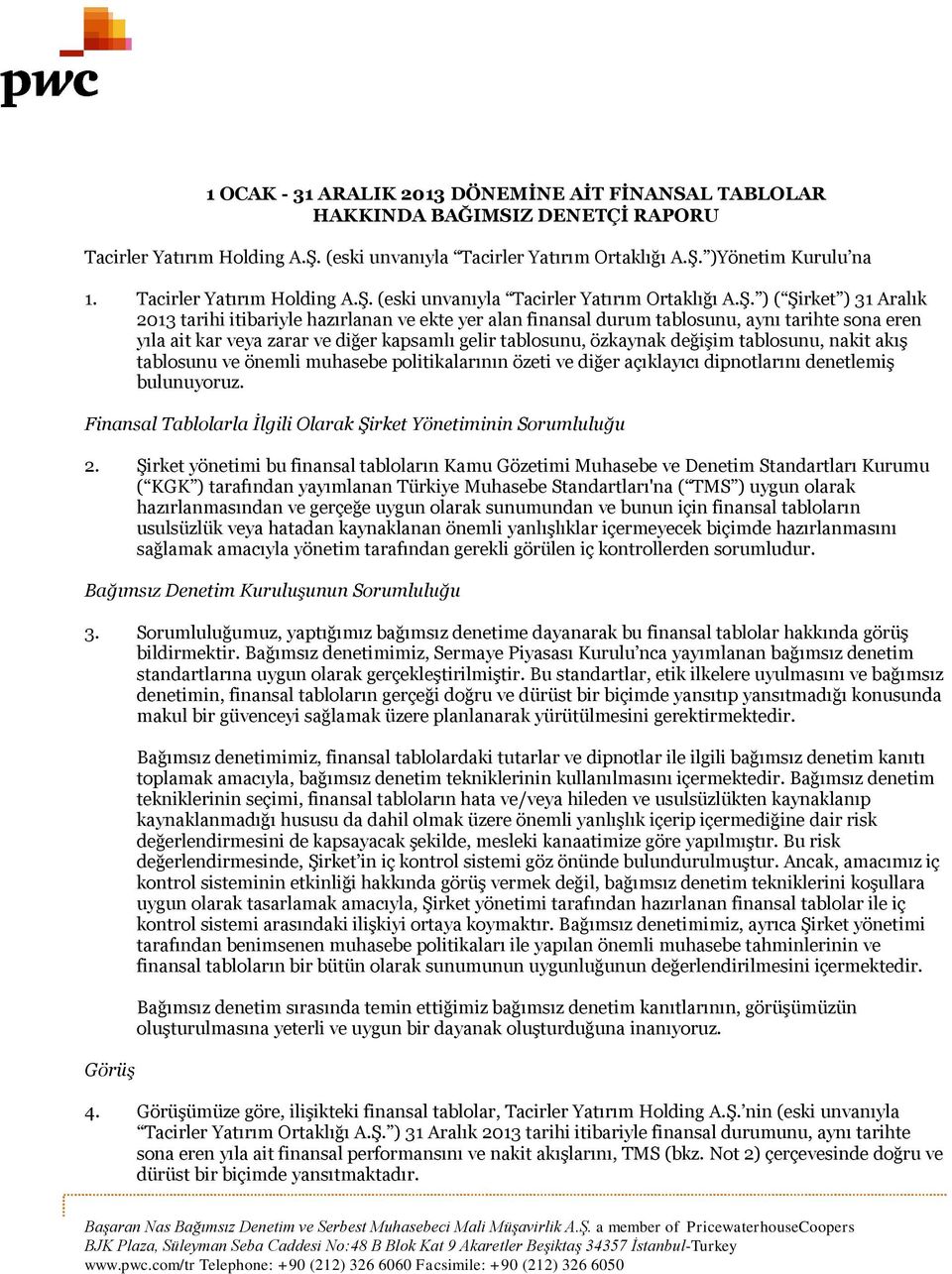 ( Şirket ) 31 Aralık 2013 tarihi itibariyle hazırlanan ve ekte yer alan finansal durum tablosunu, aynı tarihte sona eren yıla ait kar veya zarar ve diğer kapsamlı gelir tablosunu, özkaynak değişim