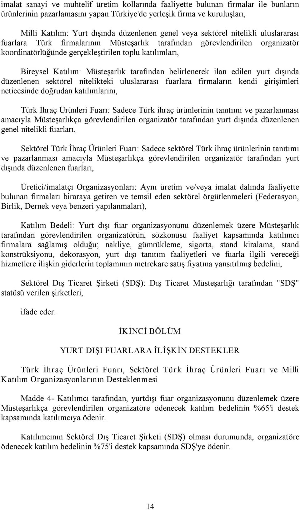 Müsteşarlık tarafından belirlenerek ilan edilen yurt dışında düzenlenen sektörel nitelikteki uluslararası fuarlara firmaların kendi girişimleri neticesinde doğrudan katılımlarını, Türk İhraç Ürünleri