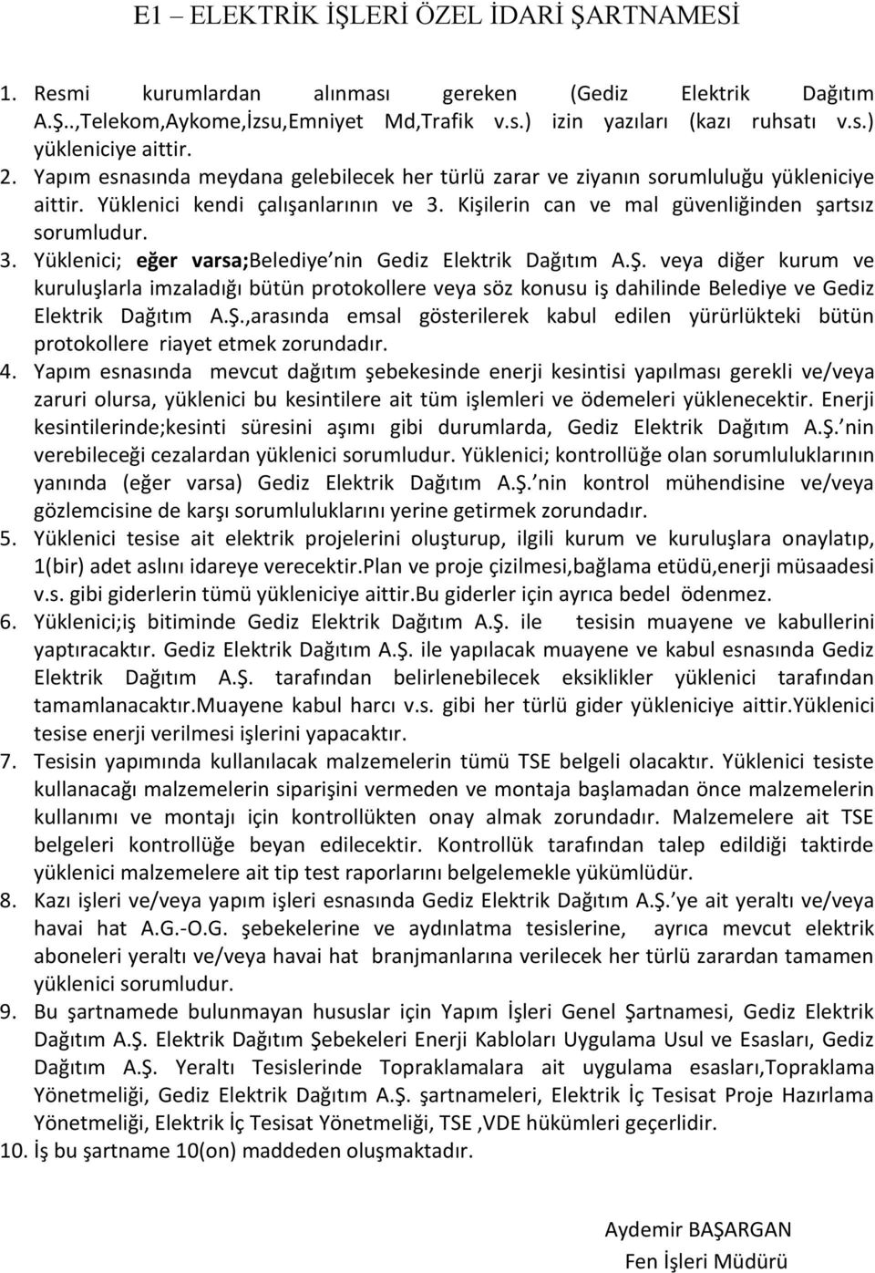 Ş. veya diğer kurum ve kuruluşlarla imzaladığı bütün protokollere veya söz konusu iş dahilinde Belediye ve Gediz Elektrik Dağıtım A.Ş.,arasında emsal gösterilerek kabul edilen yürürlükteki bütün protokollere riayet etmek zorundadır.