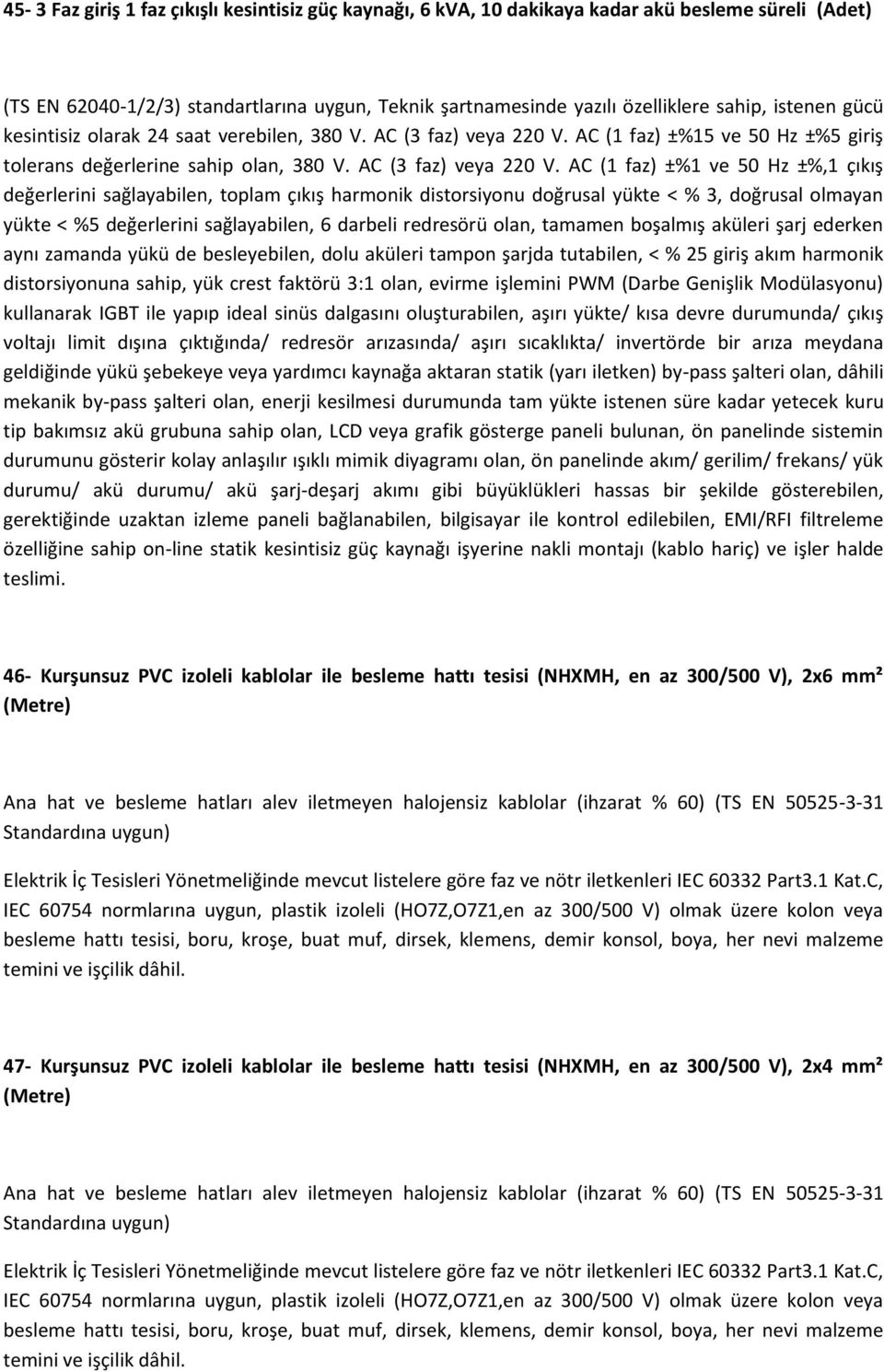 AC (1 faz) ±%15 ve 50 Hz ±%5 giriş tolerans değerlerine sahip olan, 380 V. AC (3 faz) veya 220 V.