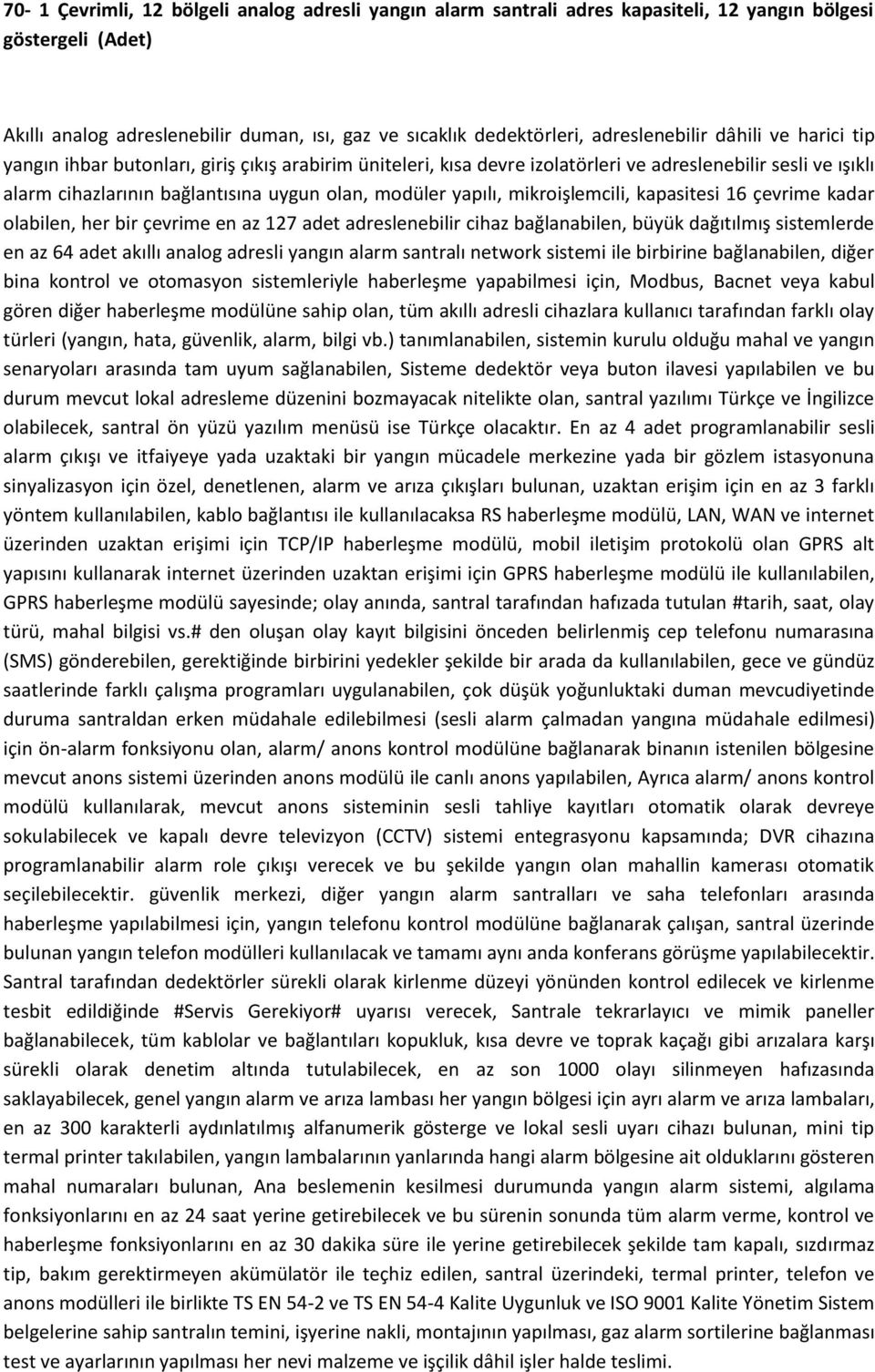 modüler yapılı, mikroişlemcili, kapasitesi 16 çevrime kadar olabilen, her bir çevrime en az 127 adet adreslenebilir cihaz bağlanabilen, büyük dağıtılmış sistemlerde en az 64 adet akıllı analog