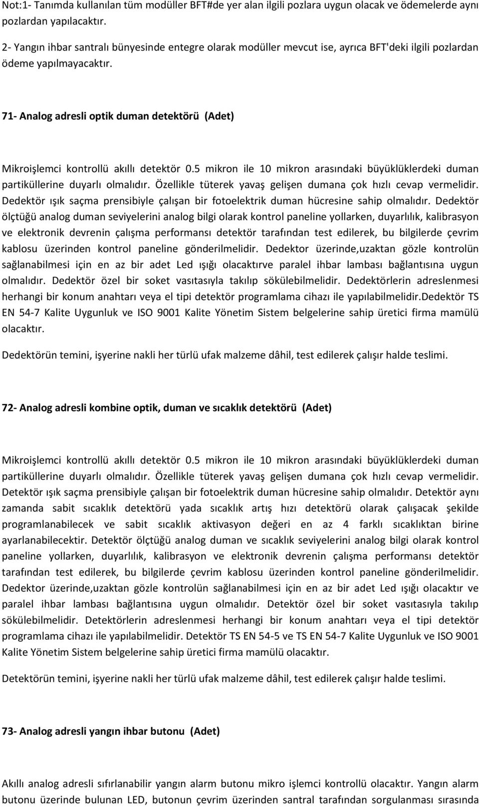 71- Analog adresli optik duman detektörü (Adet) Mikroişlemci kontrollü akıllı detektör 0.5 mikron ile 10 mikron arasındaki büyüklüklerdeki duman partiküllerine duyarlı olmalıdır.