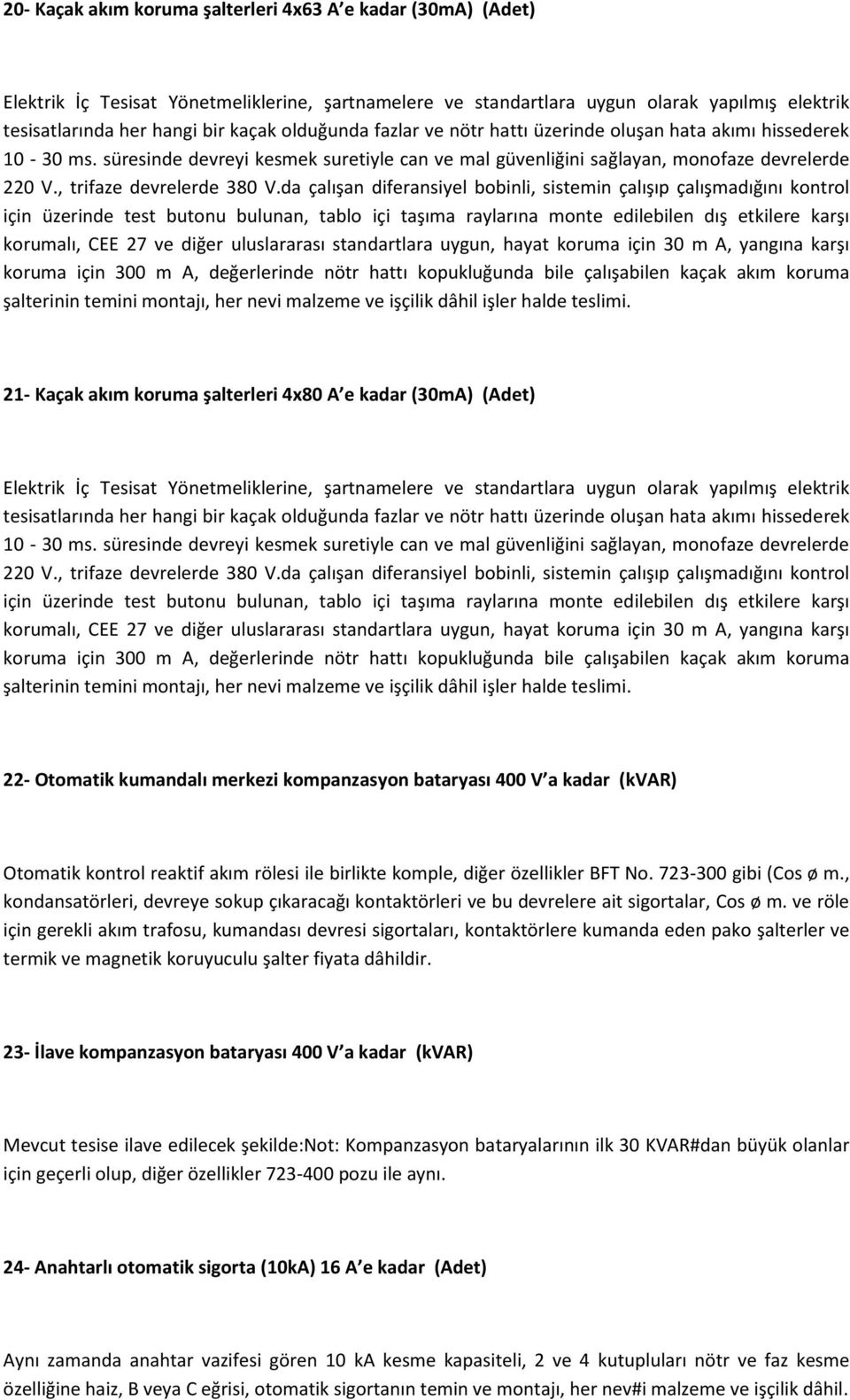 da çalışan diferansiyel bobinli, sistemin çalışıp çalışmadığını kontrol için üzerinde test butonu bulunan, tablo içi taşıma raylarına monte edilebilen dış etkilere karşı korumalı, CEE 27 ve diğer