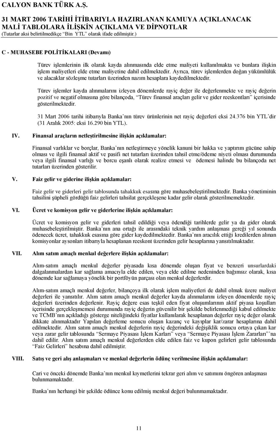 Türev işlemler kayda alınmalarını izleyen dönemlerde rayiç değer ile değerlenmekte ve rayiç değerin pozitif ve negatif olmasına göre bilançoda, Türev finansal araçları gelir ve gider reeskontları