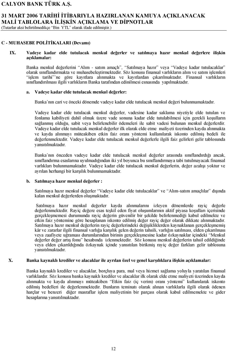 olarak sınıflandırmakta ve muhasebeleştirmektedir. Söz konusu finansal varlıkların alım ve satım işlemleri işlem tarihi ne göre kayıtlara alınmakta ve kayıtlardan çıkarılmaktadır.