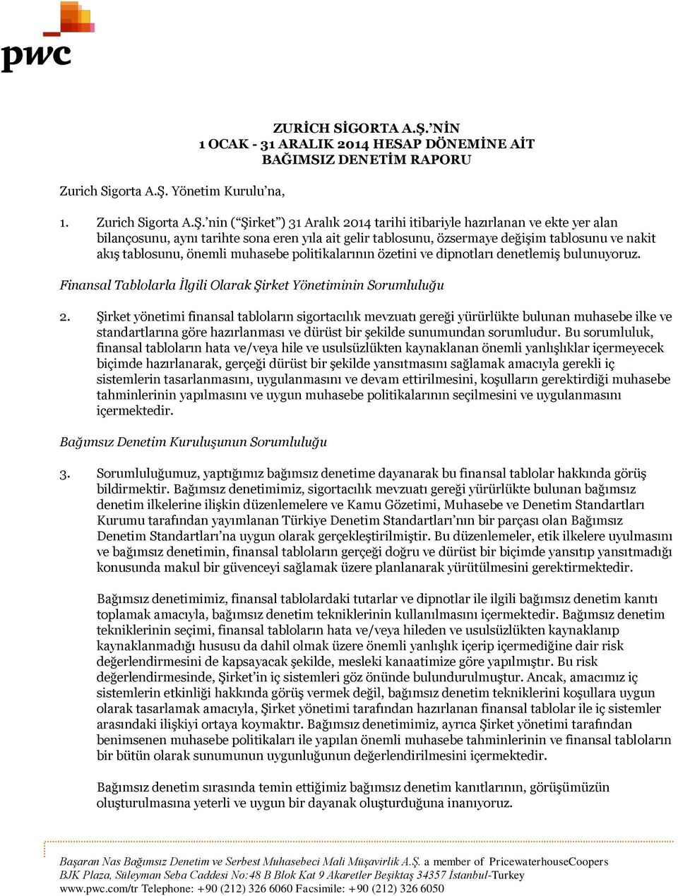 nin ( Şirket ) 31 Aralık 2014 tarihi itibariyle hazırlanan ve ekte yer alan bilançosunu, aynı tarihte sona eren yıla ait gelir tablosunu, özsermaye değişim tablosunu ve nakit akış tablosunu, önemli