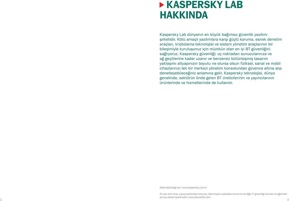 Kaspersky güvenliği; uç noktadan sunucularınıza ve ağ geçitlerine kadar uzanır ve benzersiz bütünleşmiş tasarım yaklaşımı altyapınızın boyutu ne olursa olsun fiziksel, sanal ve mobil cihazlarınızı