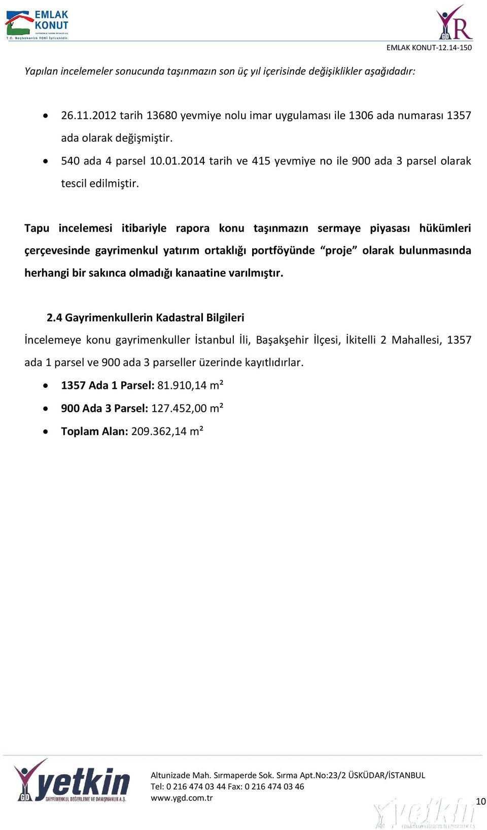 Tapu incelemesi itibariyle rapora konu taşınmazın sermaye piyasası hükümleri çerçevesinde gayrimenkul yatırım ortaklığı portföyünde proje olarak bulunmasında herhangi bir sakınca olmadığı kanaatine