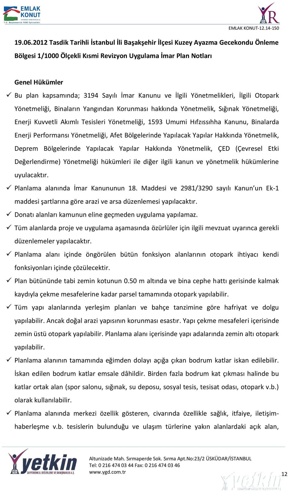 Kanunu ve İlgili Yönetmelikleri, İlgili Otopark Yönetmeliği, Binaların Yangından Korunması hakkında Yönetmelik, Sığınak Yönetmeliği, Enerji Kuvvetli Akımlı Tesisleri Yönetmeliği, 1593 Umumi