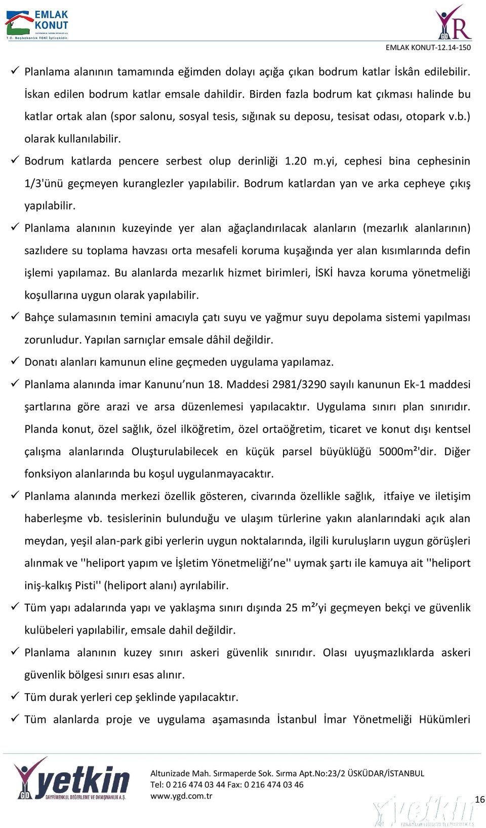 Bodrum katlarda pencere serbest olup derinliği 1.20 m.yi, cephesi bina cephesinin 1/3'ünü geçmeyen kuranglezler yapılabilir. Bodrum katlardan yan ve arka cepheye çıkış yapılabilir.