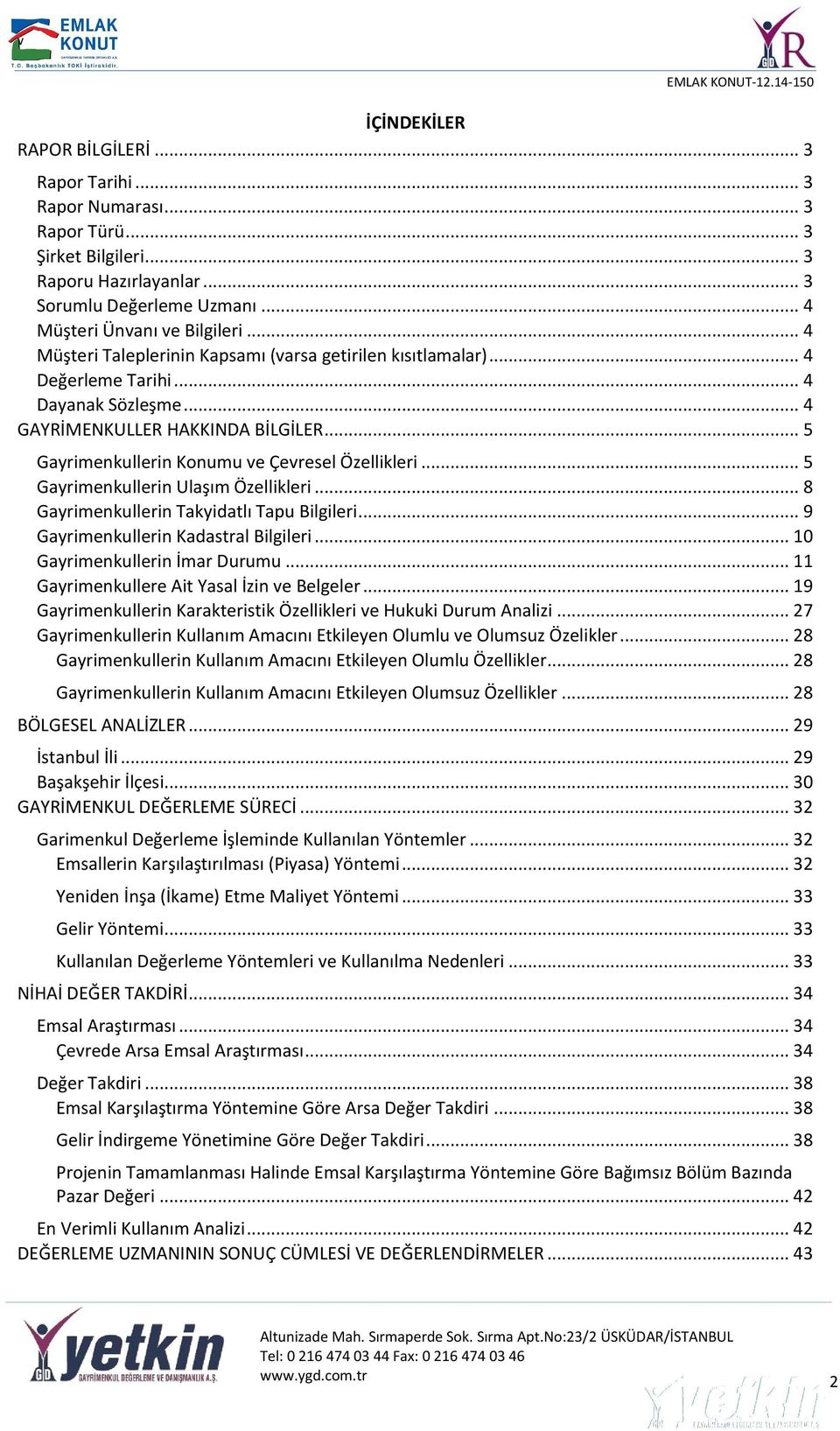 .. 5 Gayrimenkullerin Ulaşım Özellikleri... 8 Gayrimenkullerin Takyidatlı Tapu Bilgileri... 9 Gayrimenkullerin Kadastral Bilgileri... 10 Gayrimenkullerin İmar Durumu.