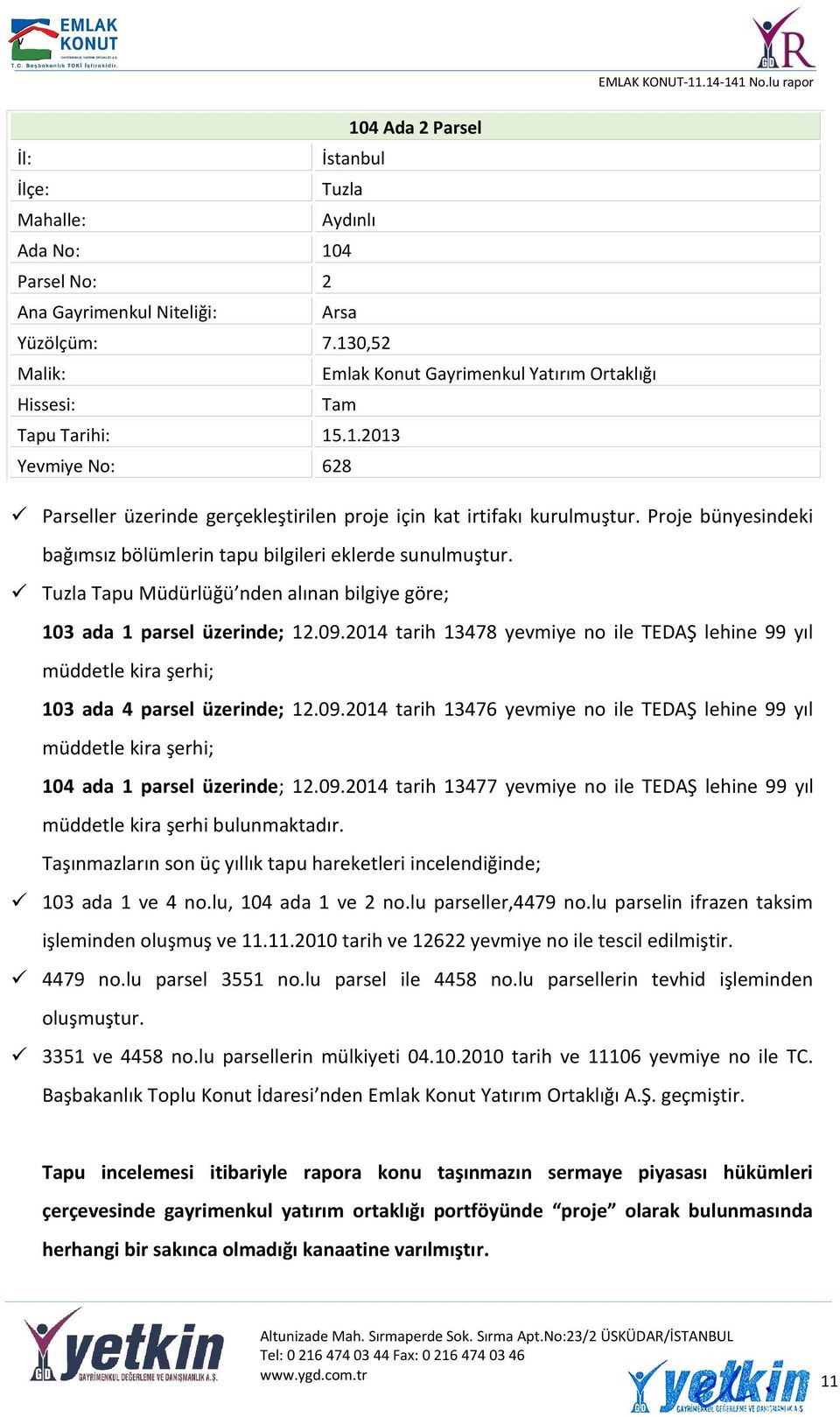 Proje bünyesindeki bağımsız bölümlerin tapu bilgileri eklerde sunulmuştur. Tuzla Tapu Müdürlüğü nden alınan bilgiye göre; 103 ada 1 parsel üzerinde; 12.09.