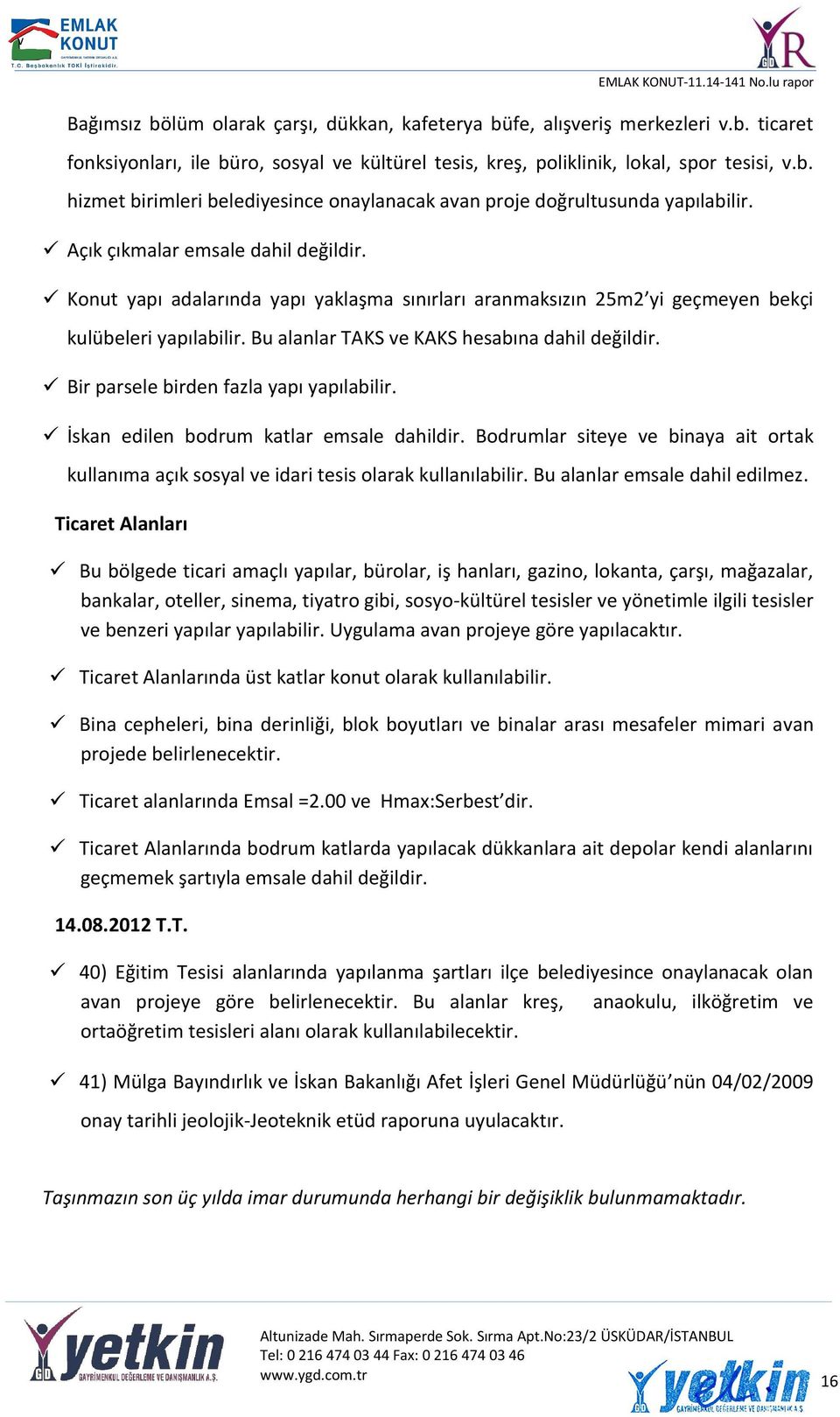 Bir parsele birden fazla yapı yapılabilir. İskan edilen bodrum katlar emsale dahildir. Bodrumlar siteye ve binaya ait ortak kullanıma açık sosyal ve idari tesis olarak kullanılabilir.