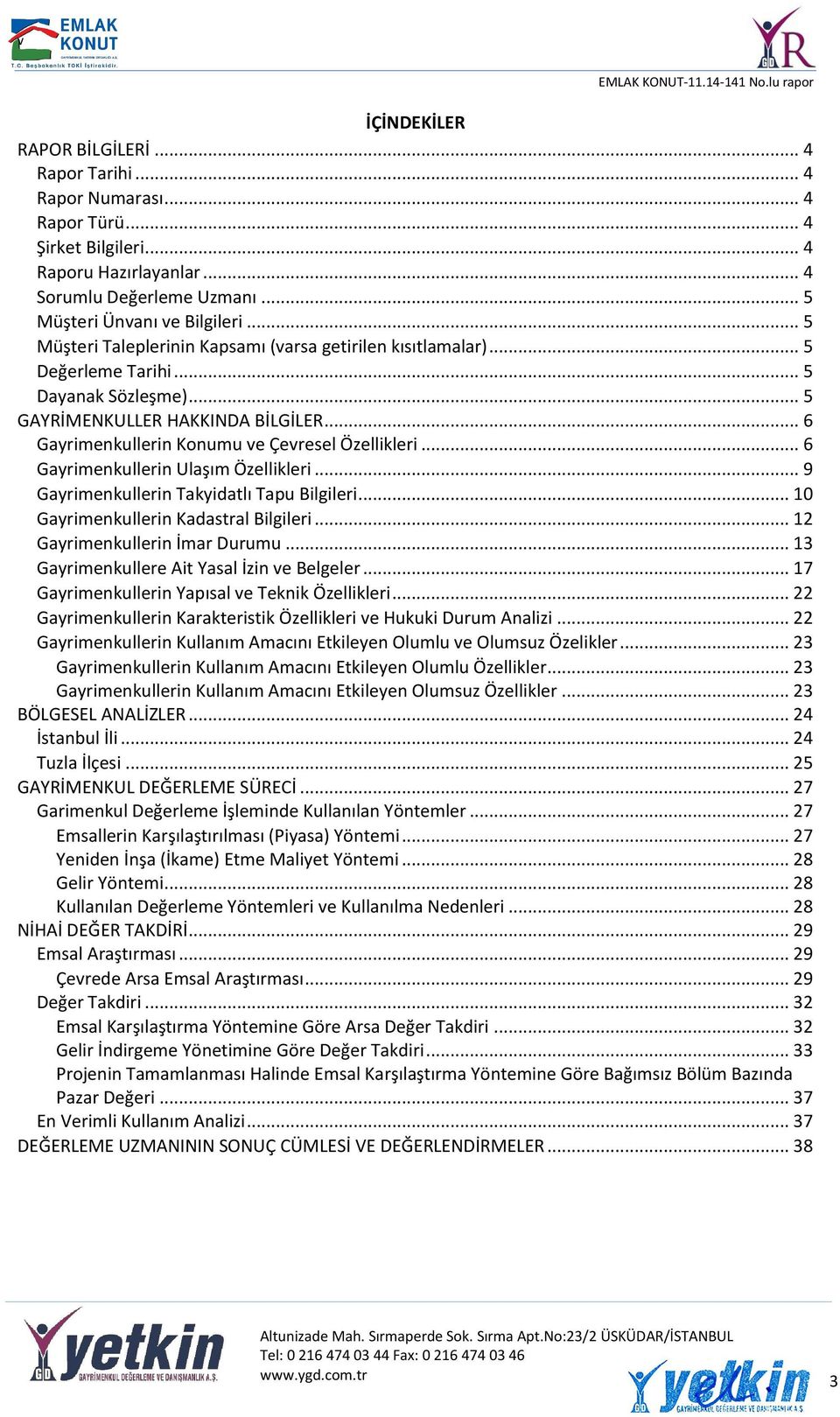 .. 6 Gayrimenkullerin Ulaşım Özellikleri... 9 Gayrimenkullerin Takyidatlı Tapu Bilgileri... 10 Gayrimenkullerin Kadastral Bilgileri... 12 Gayrimenkullerin İmar Durumu.