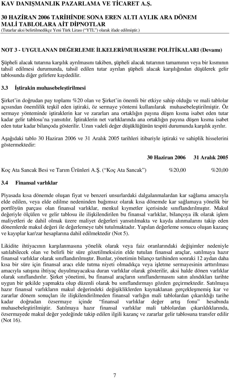 3 İştirakin muhasebeleştirilmesi Şirket in doğrudan pay toplamı %20 olan ve Şirket in önemli bir etkiye sahip olduğu ve mali tablolar açısından önemlilik teşkil eden iştiraki, öz sermaye yöntemi