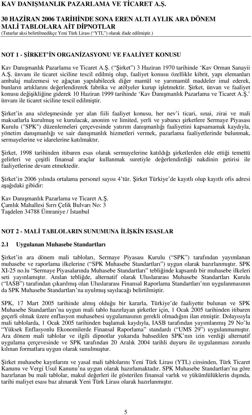 ( Şirket ) 3 Haziran 1970 tarihinde Kav Orman Sanayii A.Ş. ünvanı ile ticaret siciline tescil edilmiş olup, faaliyet konusu özellikle kibrit, yapı elemanları ambalaj malzemesi ve ağaçtan