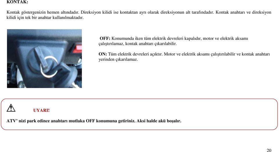 OFF: Konumunda iken tüm elektrik devreleri kapalıdır, motor ve elektrik aksamı çalıştırılamaz, kontak anahtarı çıkarılabilir.